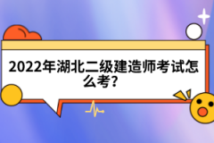 2022年湖北二級建造師考試怎么考？