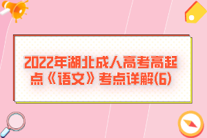 2022年湖北成人高考高起點(diǎn)《語(yǔ)文》考點(diǎn)詳解(6)