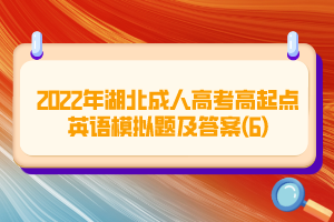 2022年湖北成人高考高起點(diǎn)英語(yǔ)模擬題及答案(6)