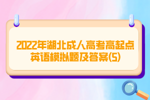 2022年湖北成人高考高起點(diǎn)英語(yǔ)模擬題及答案(5)