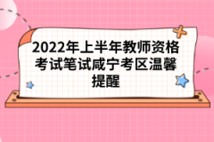 2022年上半年教師資格考試筆試咸寧考區(qū)溫馨提醒