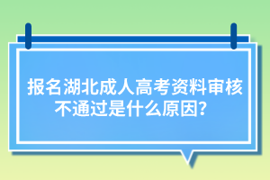 報名湖北成人高考資料審核不通過是什么原因？