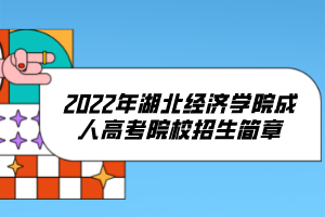 2022年湖北經(jīng)濟(jì)學(xué)院成人高考院校招生簡章