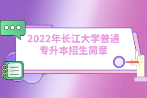 2022年長(zhǎng)江大學(xué)普通專(zhuān)升本招生簡(jiǎn)章