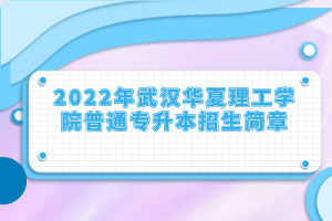 2022年武漢華夏理工學(xué)院普通專升本招生簡章