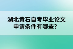 湖北黃石自考畢業(yè)論文申請條件有哪些？