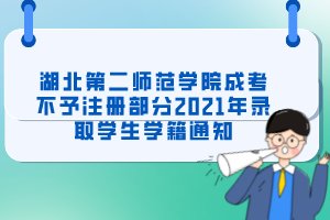 湖北第二師范學(xué)院成考不予注冊(cè)部分2021年錄取學(xué)生學(xué)籍通知