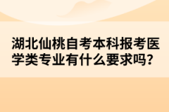 湖北仙桃自考本科報(bào)考醫(yī)學(xué)類專業(yè)有什么要求嗎？