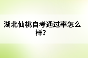 ?湖北仙桃自考通過率怎么樣？