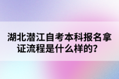 湖北潛江自考本科報(bào)名拿證流程是什么樣的？