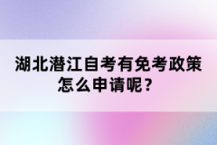 湖北潛江自考有免考政策怎么申請(qǐng)呢？