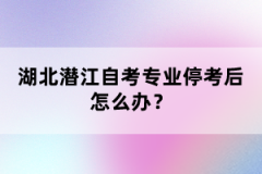 湖北潛江自考專業(yè)?？己笤趺崔k？