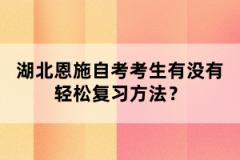 湖北恩施自考考生有沒有輕松復(fù)習(xí)方法？