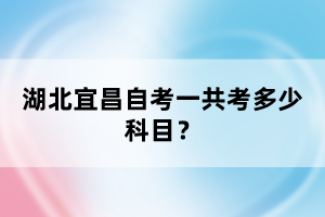 湖北宜昌自考一共考多少科目？