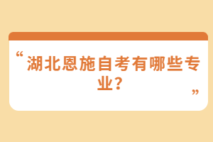 湖北恩施自考有哪些專業(yè)？