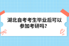 湖北自考考生畢業(yè)后可以參加考研嗎？