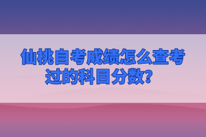 仙桃自考成績怎么查考過的科目分?jǐn)?shù)？