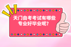 天門自考考試有哪些專業(yè)好畢業(yè)呢？