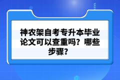 神農(nóng)架自考專升本畢業(yè)論文可以查重嗎？