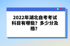 2022年湖北自考考試科目有哪些？多少分及格？