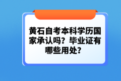 黃石自考本科學(xué)歷國家承認(rèn)嗎？畢業(yè)證有哪些用處？