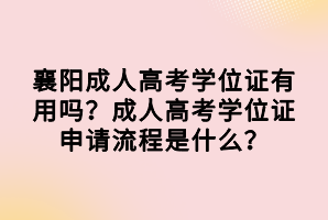 襄陽成人高考學位證有用嗎？成人高考學位證申請流程是什么？