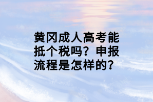 黃岡成人高考能抵個稅嗎？申報流程是怎樣的？